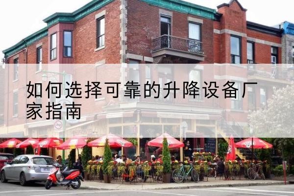 苏尼特右旗电动升降机厂家-如何选择可靠的升降设备厂家指南